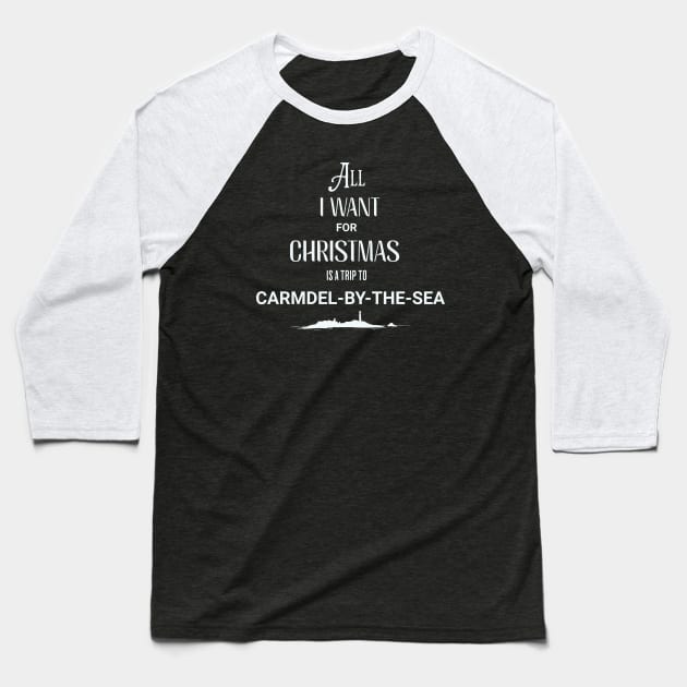 All I want for Christmas is a trip to Carmel-by-the-Sea Baseball T-Shirt by Imaginate